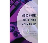 Video Games and Gender Assemblages: Understanding #Gamergate and Beyond