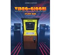 Video-Giochi: Persone, giochi e compagnie che fecero la storia dei videogiochi: Stage one: dalle origini al 1979: Vol. 1
