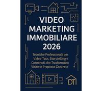 Video Marketing Immobiliare 2026: Tecniche Professionali per Video-Tour, Storytelling e Contenuti che Trasformano Visite in Proposte Concrete