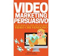 VIDEO MARKETING PERSUASIVO: La formula per produrre video che vendono