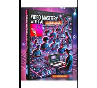 Video Mastery With AI : Tools and Techiques For New Creators
