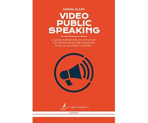 Video Public Speaking. La guida professionale per comunicare con efficacia davanti alla telecamera. Anche se odi parlare in pubblico