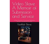 Video Slave A Memoir of Submission and Service: A True Account of Consensual Submission, Devotion, and Filmed Surrender