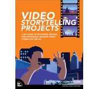 Video Storytelling Projects: A DIY Guide to Shooting, Editing and Producing Amazing Video Stories on the Go