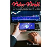 Video Virali: Come scrivere, girare, montare video per ottenere grandi numeri su internet