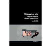 Videoarte e arte. Tracce per una storia dagli anni Sessanta a oggi - Bordi...
