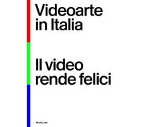 Videoarte in Italia. Il video rende felici. Ediz. italiana e inglese