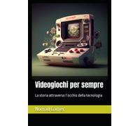 Videogiochi per sempre: La storia attraverso l’occhio della tecnologia