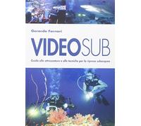 Videosub. Guida alla attrezzature e alle tecniche per la ripresa subacquea