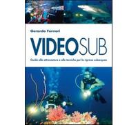 Videosub. Guida alla attrezzature e alle tecniche per la ripresa subacquea...