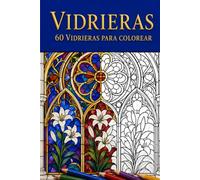 Vidrieras: Un libro para colorear con 60 vidrieras de catedral, paneles art nouveau y vidrio botanico