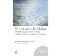 Tú no eres tu dolor / Mindfullness for Health: Mindfulness para aliviar el dolor, reducir el estrés y recuperar el bienestar / Mindfulness ... Pain, Reduce Stress, and Restore Well-Being