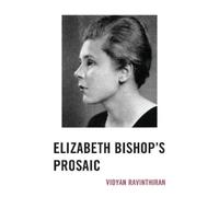 Vidyan Ravinthiran Elizabeth Bishop's Prosaic (Tascabile)