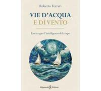 Vie d'acqua e di vento. Lascia agire l'intelligenza del corpo