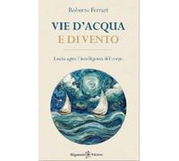 Vie d'acqua e di vento. Lascia agire l'intelligenza del corpo
