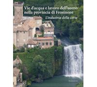 Vie d'acqua e lavoro dell'uomo nella provincia di Frosinone. L'industria della c