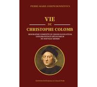 VIE DE CHRISTOPHE COLOMB - Biographie Complète du Grand Navigateur, Explorateur et Découvreur du Nouveau Monde - Édition intégrale et collector: Récit ... et des Voyages vers les Indes Occidentales
