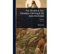 Vie De JÃ(c)sus, Ou, Examen Critique De Son Histoire
