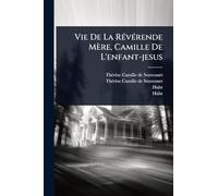 Vie De La RÃ(c)vÃ(c)rende Mère, Camille De L'enfant-jesus