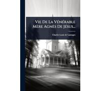Vie De La VÃ(c)nÃ(c)rable Mère Agnès De JÃ(c)sus...
