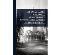 Vie De M. L'abbÃ(c) Chopard, Missionnaire Apostolique, Apôtre Des Iles Nicobar...