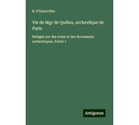 Vie de Mgr de Quélen, archevêque de Paris: Rédigée sur des notes et des documents authentiques, Partie 1