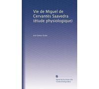 Vie de Miguel de Cervantes Saavedra (Étude physiologique)