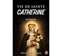 Vie de sainte Catherine de Sienne: Écrite par son confesseur.