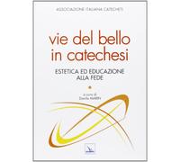 Vie del bello in catechesi. Estetica ed educazione alla fede