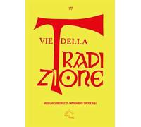 Vie della tradizione. Rassegna semestrale di orientamenti tradizionali (2019). Vol. 177