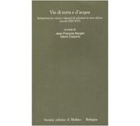 Vie di terra e d'acqua. Infrastrutture viarie e sistemi di relazioni in area alpina (secoli XIII-XVI)