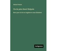Vie du père Henri Walpole: Mort pour la foi en Angleterre sous Elisabeth