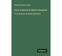 Vie et aventures de Martin Chuzzlewit: Vie et aventures de Martin Chuzzlewit