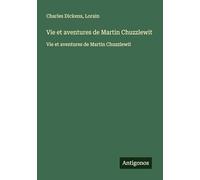 Vie et aventures de Martin Chuzzlewit: Vie et aventures de Martin Chuzzlewit