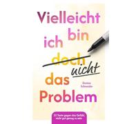 Vielleicht bin ich doch nicht das Problem: 32 Texte gegen das Gefühl, nicht gut