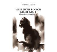 Vielleicht bin ich nicht Gott. Chroniken einer Katze - Gander Stefania
