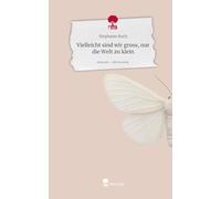 Vielleicht sind wir gross, nur die Welt zu klein. Life is a Story - story.one