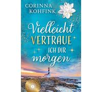 Vielleicht vertraue ich dir morgen: Liebesroman (Slow Burn)