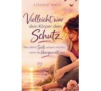 Vielleicht war dein Körper dein Schutz: Was deine Seele wissen möchte, wenn du Übergewicht hast - emotionales Essen verstehen und Frieden mit deinem Körper finden