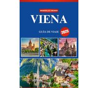 VIENA GUÍA DE VIAJE 2025: Su compañero de viaje por primera vez al esplendor imperial, tradiciones eternas, delicias culinarias y aventuras inolvidables