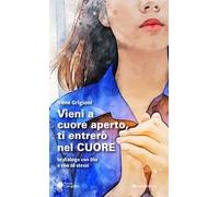 Vieni a cuore aperto, ti entrerò nel cuore. In dialogo con Dio e con sé stessi