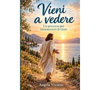 Vieni a vedere: Un percorso per innamorarsi di Gesù