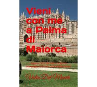 Vieni con me a Palma di Maiorca: Esplora l'Isola del Sole e Scopri le Meraviglie di Questa Città Mediterranea