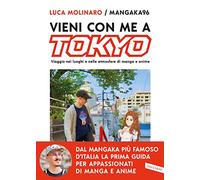 Vieni con me a Tokyo. Viaggio nei luoghi e nelle atmosfere di manga e anime