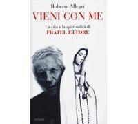 Vieni con me. La vita e la spiritualità di Fratel Ettore