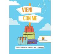 Vieni Con Me : Libri Di Viaggio Per I Bambini | Vol. 1 | Labirinto