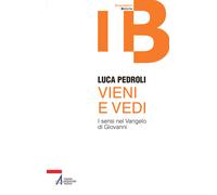 Vieni e vedi. I sensi nel Vangelo di Giovanni - Pedroli Luca