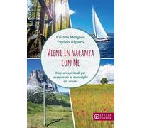 Vieni in vacanza con me. Itinerari spirituali per assaporare le meraviglie del creato