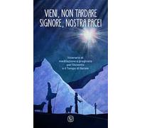 Vieni, non tardare Signore, nostra pace! Itinerario di meditazione e preghiera per l’Avvento e il tempo di Natale