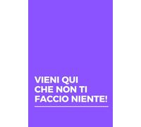 VIENI QUI CHE NON TI FACCIO NIENTE